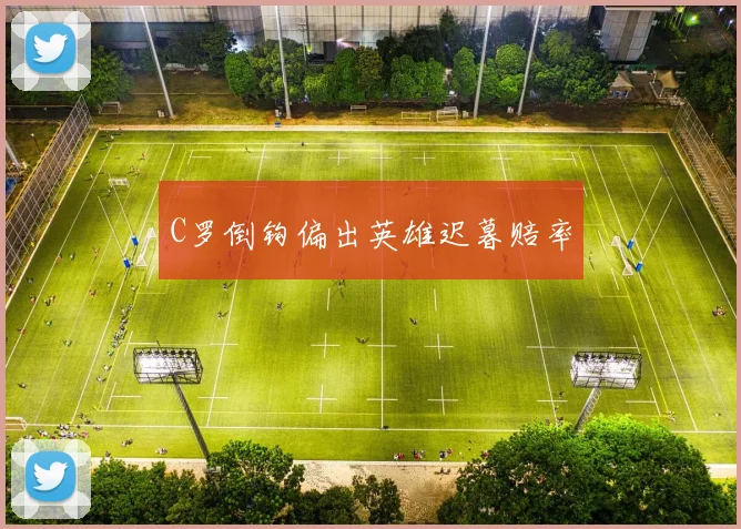 C罗倒钩偏出英雄迟暮赔率
